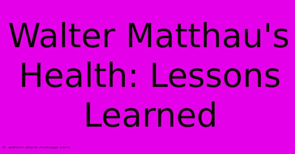 Walter Matthau's Health: Lessons Learned