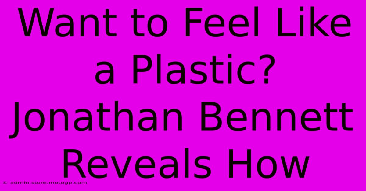 Want To Feel Like A Plastic? Jonathan Bennett Reveals How