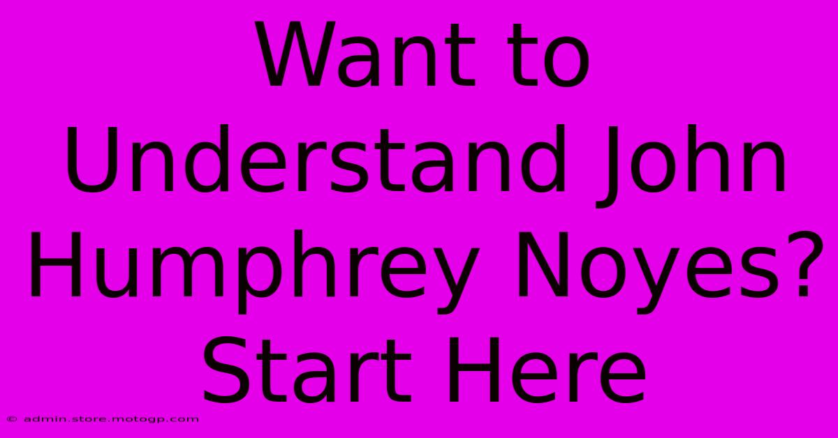 Want To Understand John Humphrey Noyes? Start Here