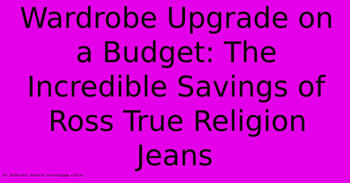 Wardrobe Upgrade On A Budget: The Incredible Savings Of Ross True Religion Jeans