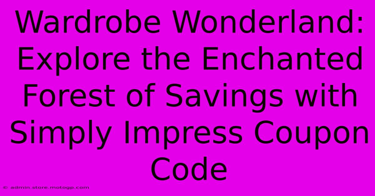 Wardrobe Wonderland: Explore The Enchanted Forest Of Savings With Simply Impress Coupon Code