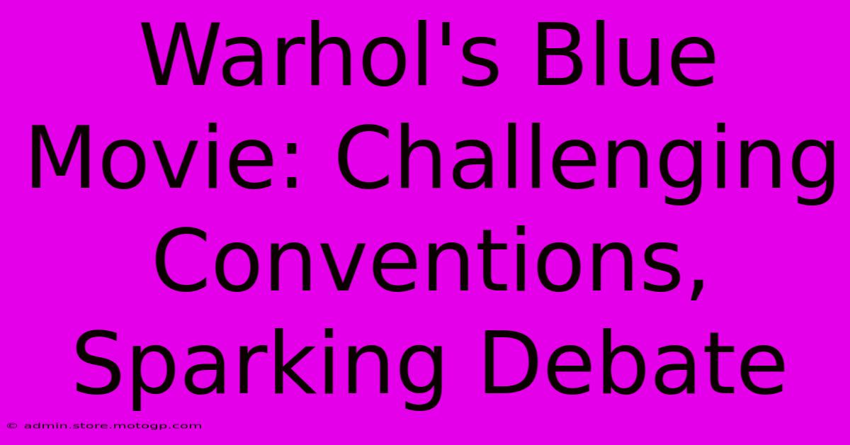 Warhol's Blue Movie: Challenging Conventions, Sparking Debate