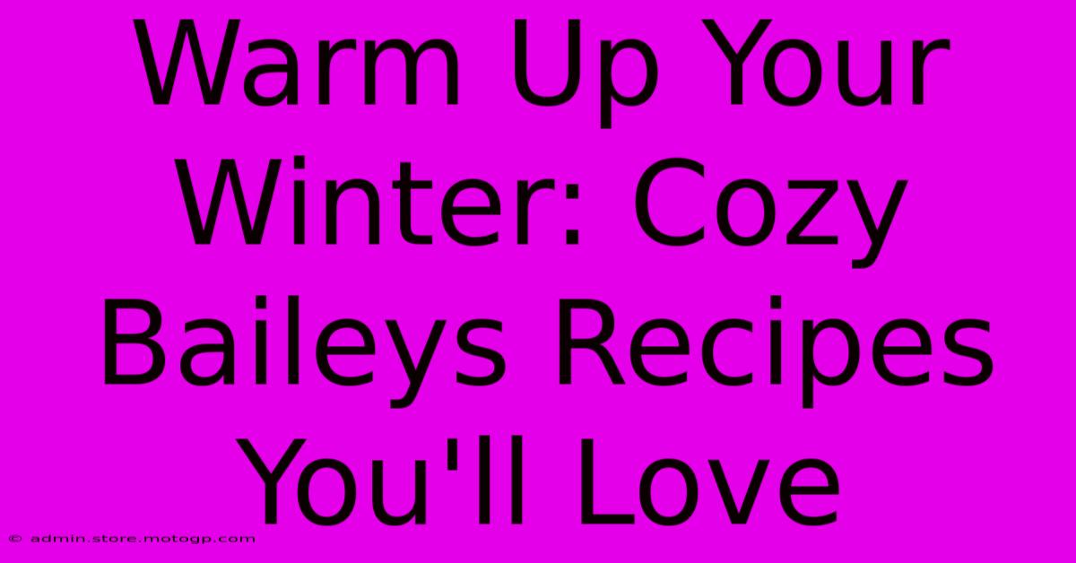 Warm Up Your Winter: Cozy Baileys Recipes You'll Love