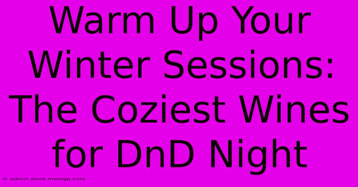 Warm Up Your Winter Sessions: The Coziest Wines For DnD Night