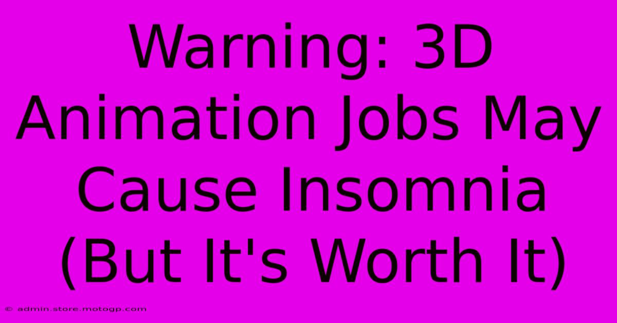 Warning: 3D Animation Jobs May Cause Insomnia (But It's Worth It)