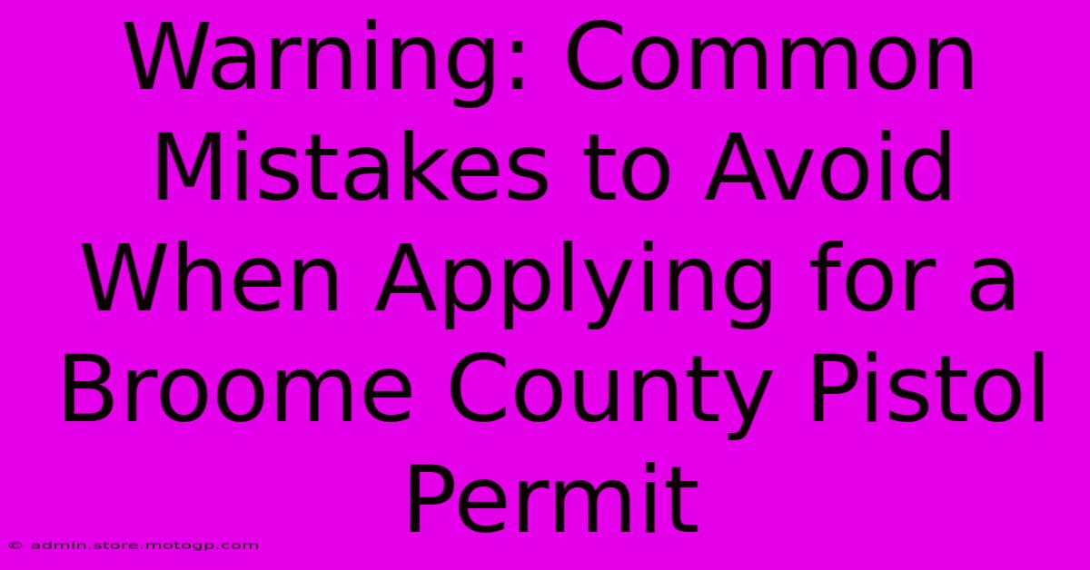 Warning: Common Mistakes To Avoid When Applying For A Broome County Pistol Permit