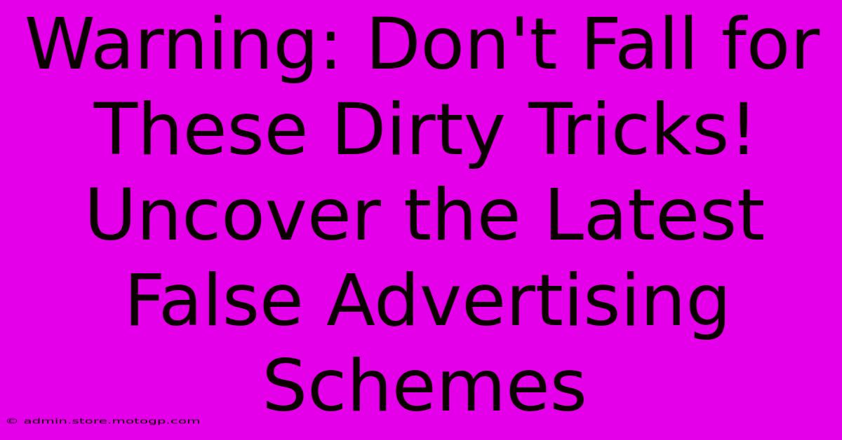 Warning: Don't Fall For These Dirty Tricks! Uncover The Latest False Advertising Schemes