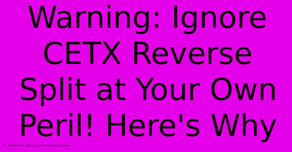 Warning: Ignore CETX Reverse Split At Your Own Peril! Here's Why