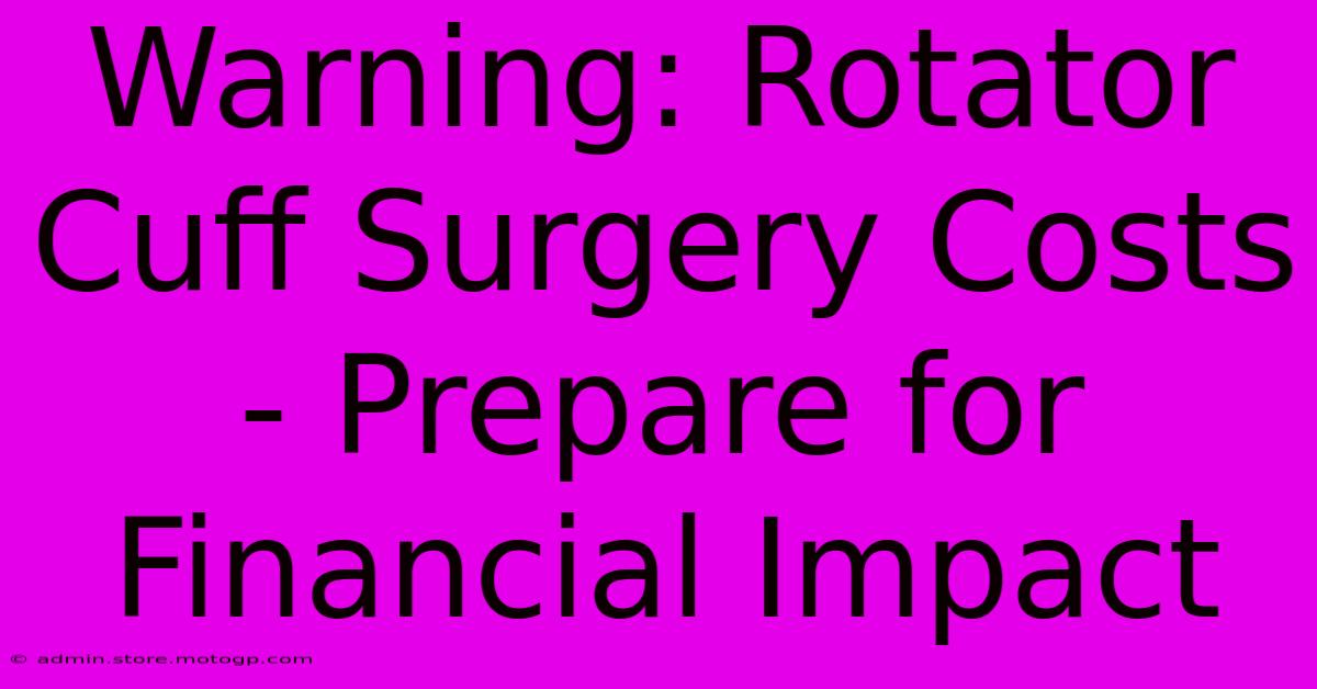 Warning: Rotator Cuff Surgery Costs - Prepare For Financial Impact