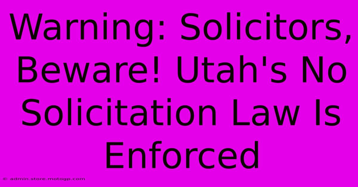 Warning: Solicitors, Beware! Utah's No Solicitation Law Is Enforced