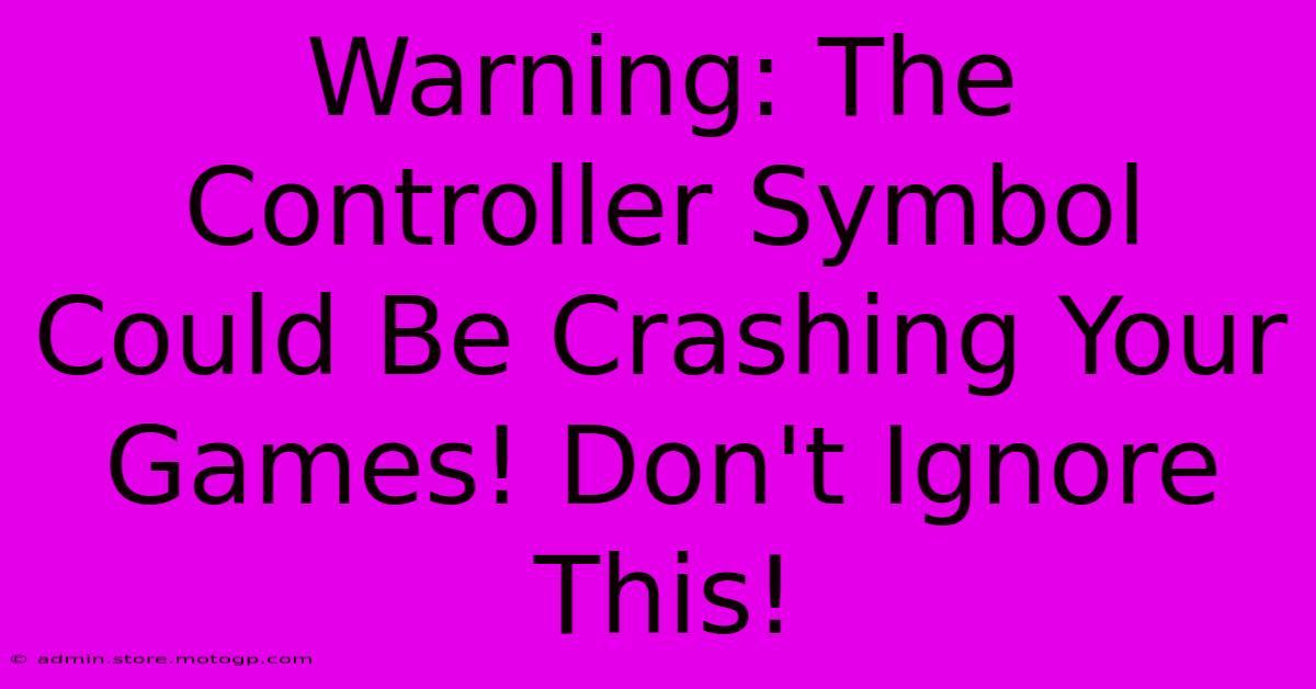 Warning: The Controller Symbol Could Be Crashing Your Games! Don't Ignore This!