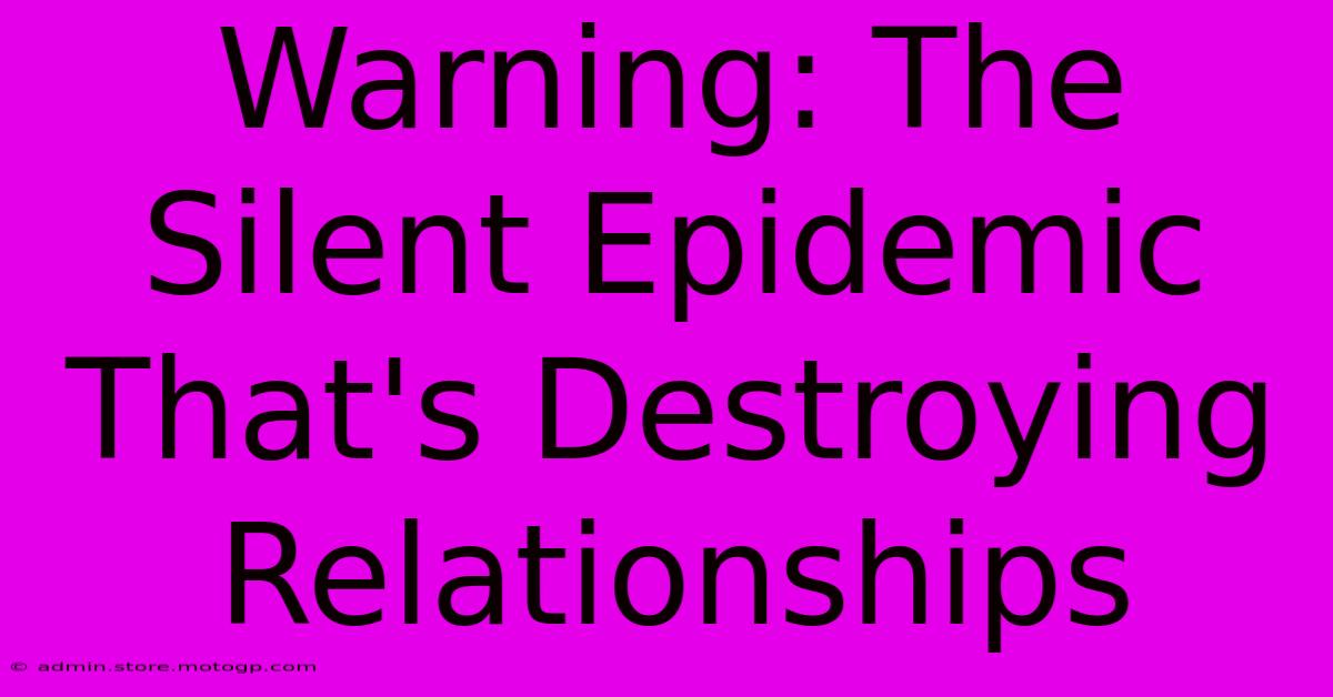 Warning: The Silent Epidemic That's Destroying Relationships