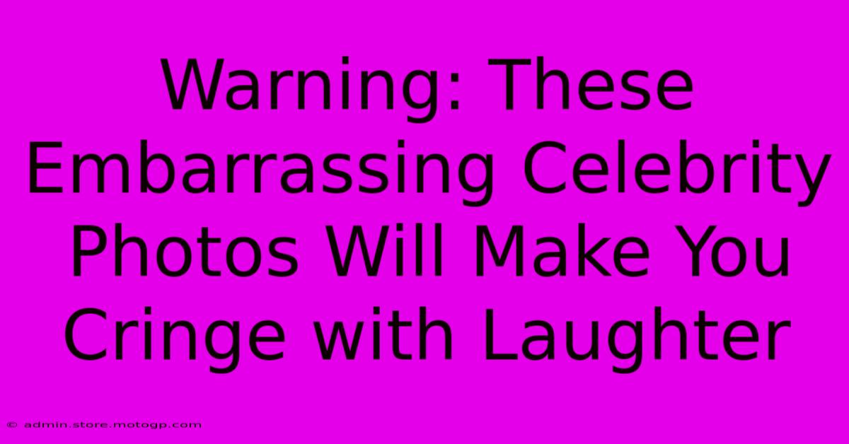 Warning: These Embarrassing Celebrity Photos Will Make You Cringe With Laughter