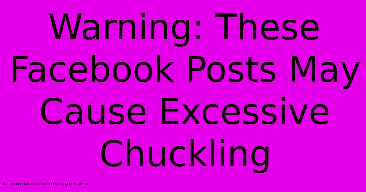 Warning: These Facebook Posts May Cause Excessive Chuckling