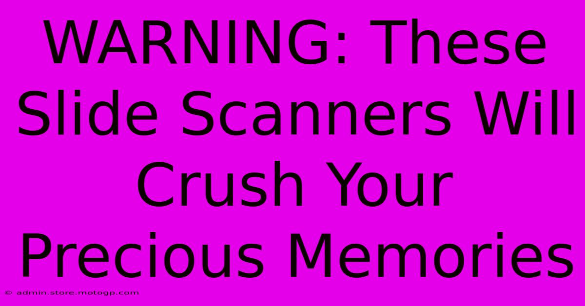 WARNING: These Slide Scanners Will Crush Your Precious Memories