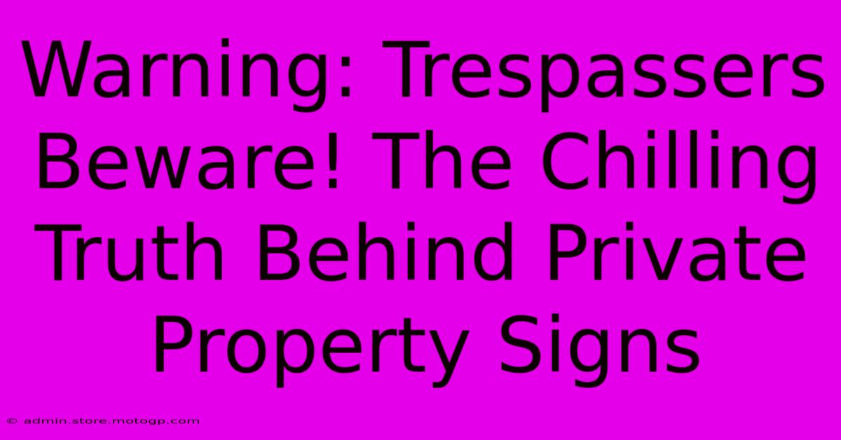 Warning: Trespassers Beware! The Chilling Truth Behind Private Property Signs