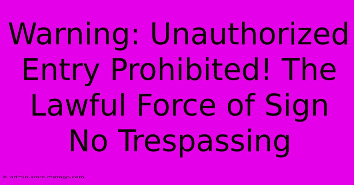 Warning: Unauthorized Entry Prohibited! The Lawful Force Of Sign No Trespassing