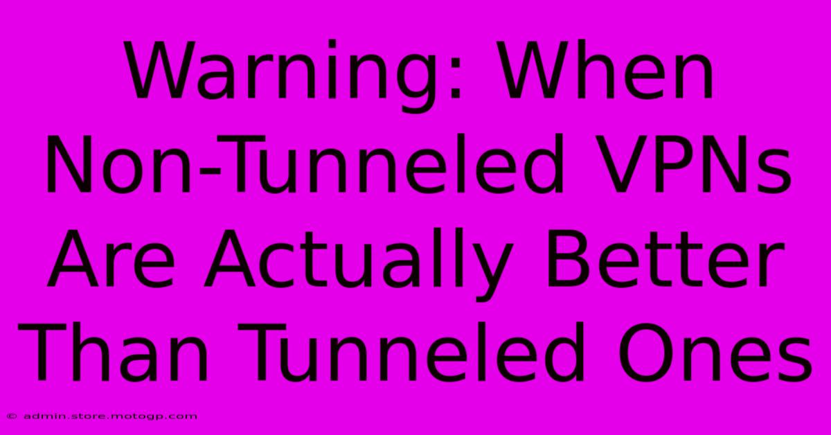 Warning: When Non-Tunneled VPNs Are Actually Better Than Tunneled Ones