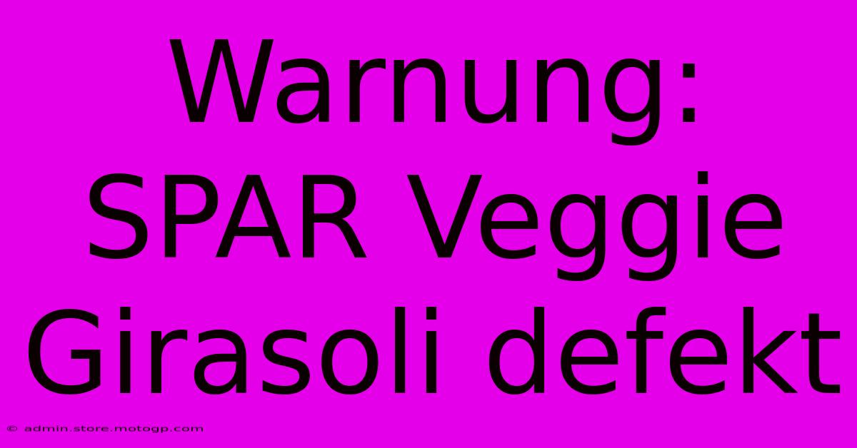 Warnung: SPAR Veggie Girasoli Defekt