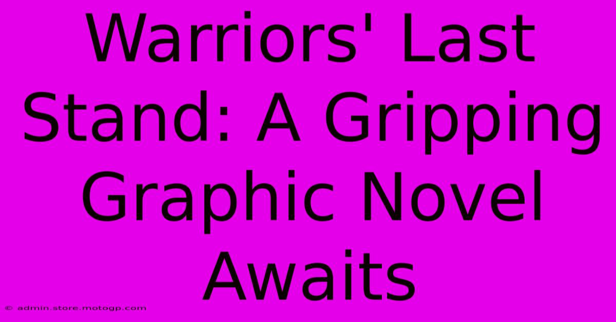 Warriors' Last Stand: A Gripping Graphic Novel Awaits