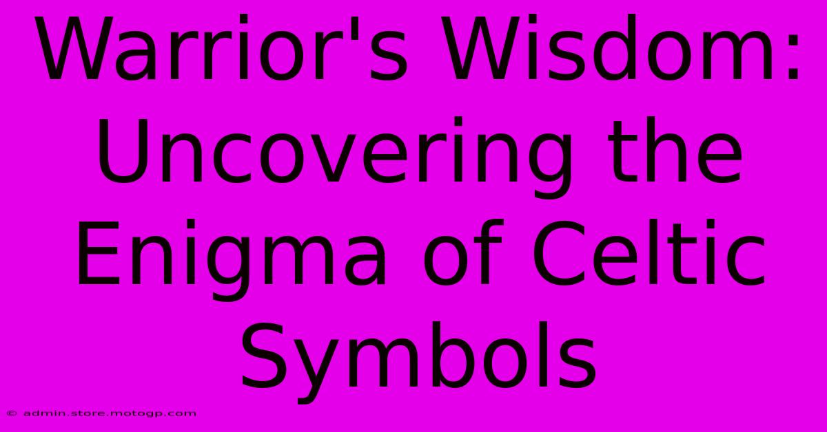 Warrior's Wisdom: Uncovering The Enigma Of Celtic Symbols