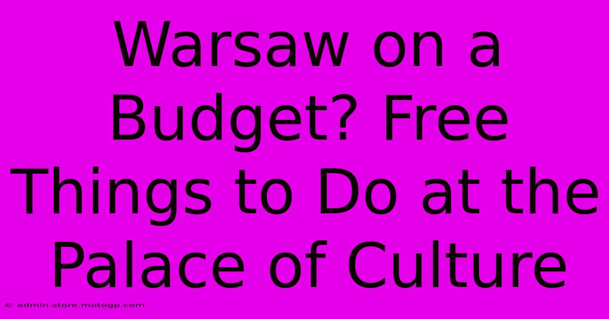 Warsaw On A Budget? Free Things To Do At The Palace Of Culture