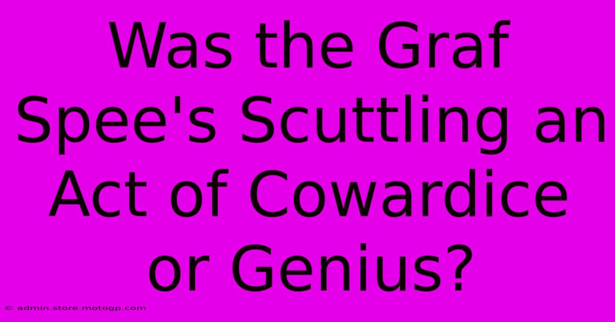 Was The Graf Spee's Scuttling An Act Of Cowardice Or Genius?