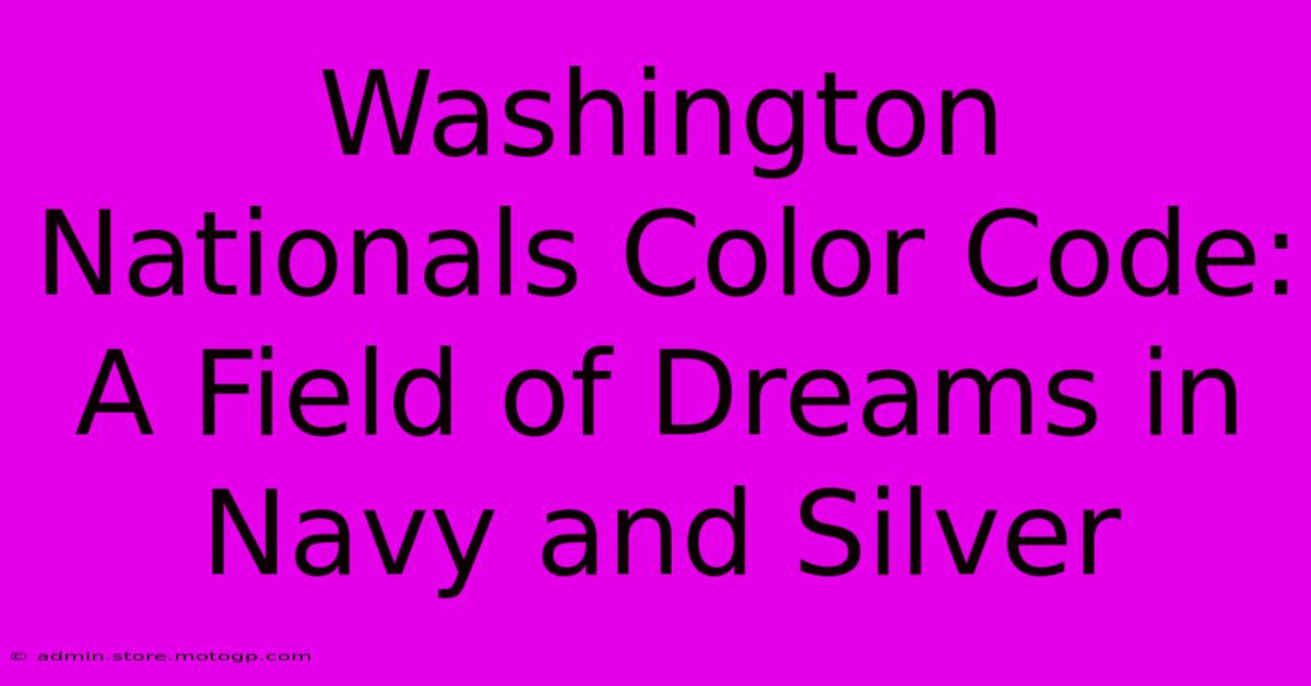 Washington Nationals Color Code: A Field Of Dreams In Navy And Silver