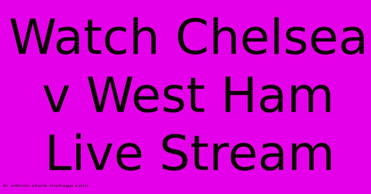 Watch Chelsea V West Ham Live Stream