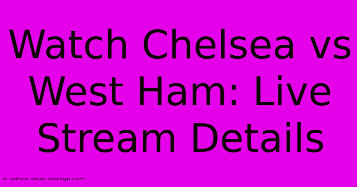 Watch Chelsea Vs West Ham: Live Stream Details