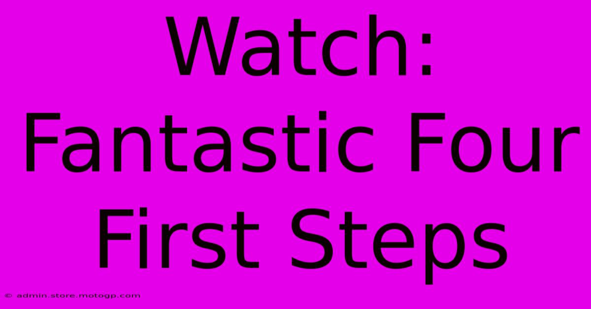 Watch: Fantastic Four First Steps