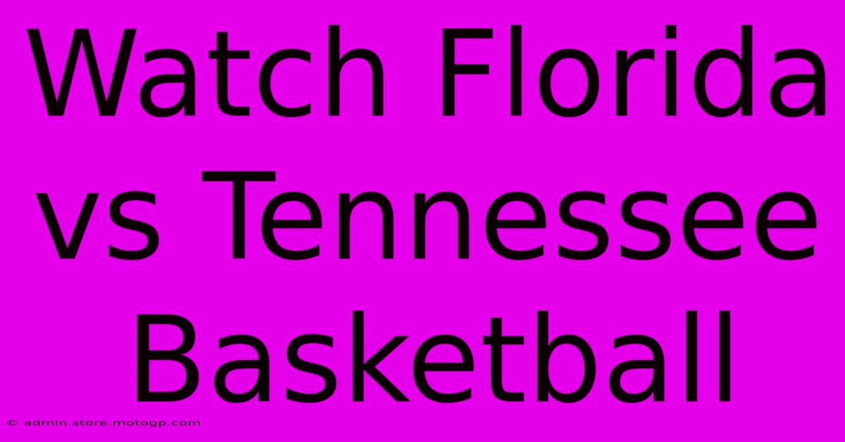 Watch Florida Vs Tennessee Basketball