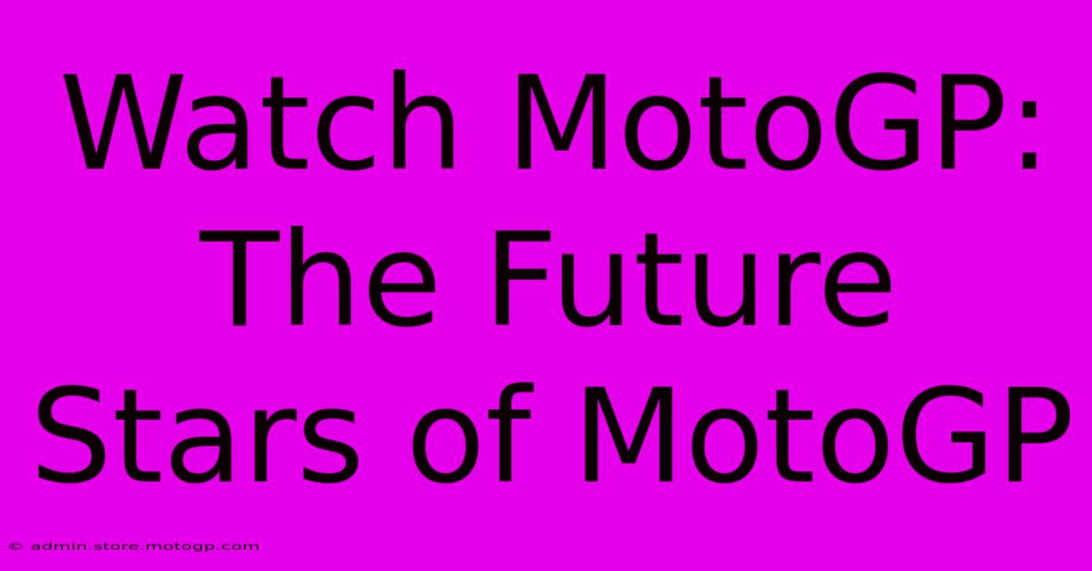 Watch MotoGP: The Future Stars Of MotoGP