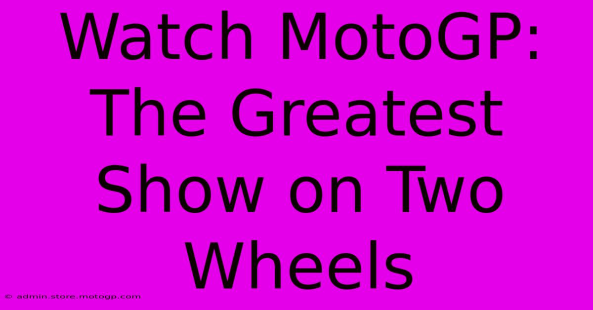 Watch MotoGP:  The Greatest Show On Two Wheels