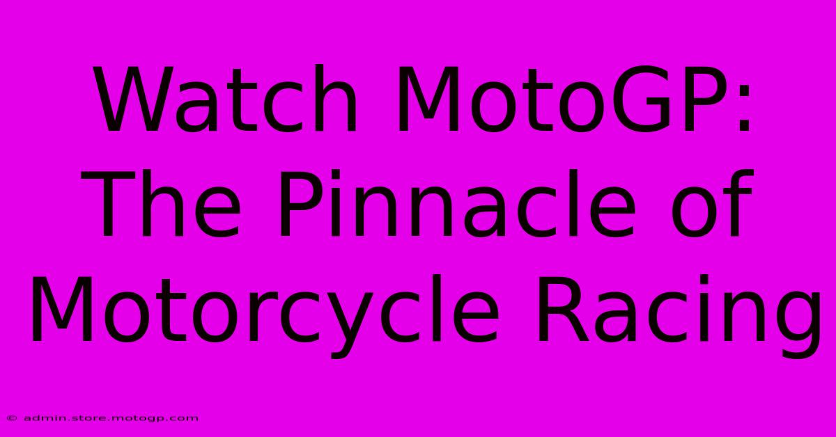 Watch MotoGP: The Pinnacle Of Motorcycle Racing