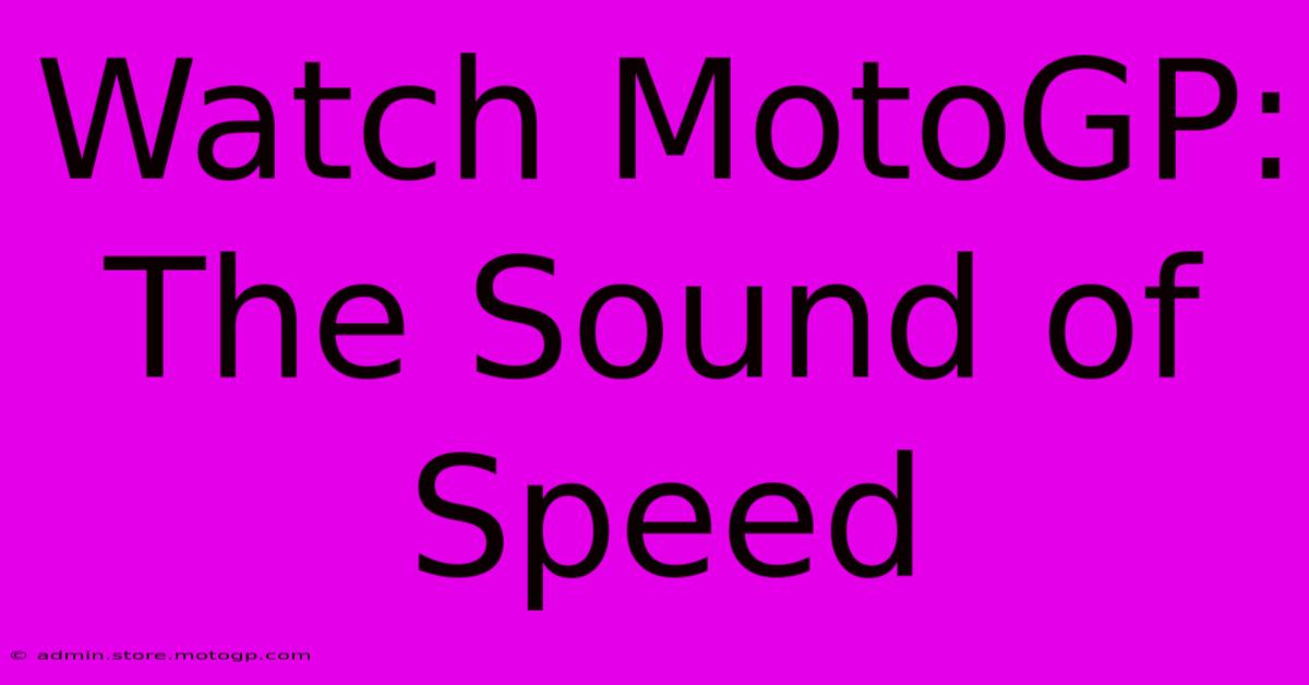 Watch MotoGP: The Sound Of Speed