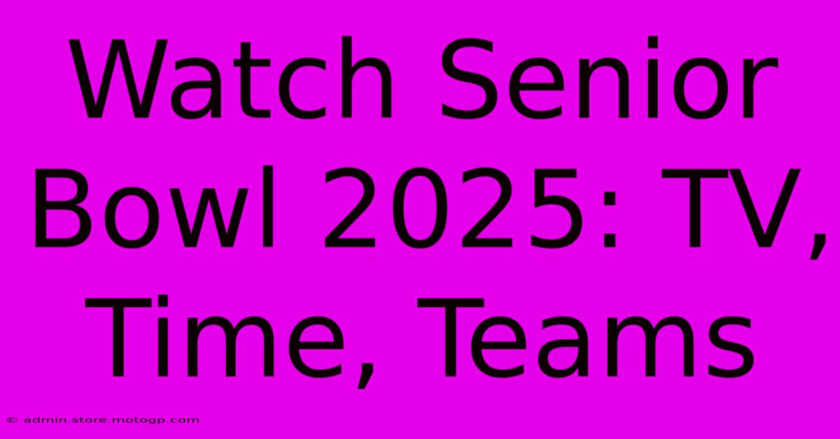 Watch Senior Bowl 2025: TV, Time, Teams