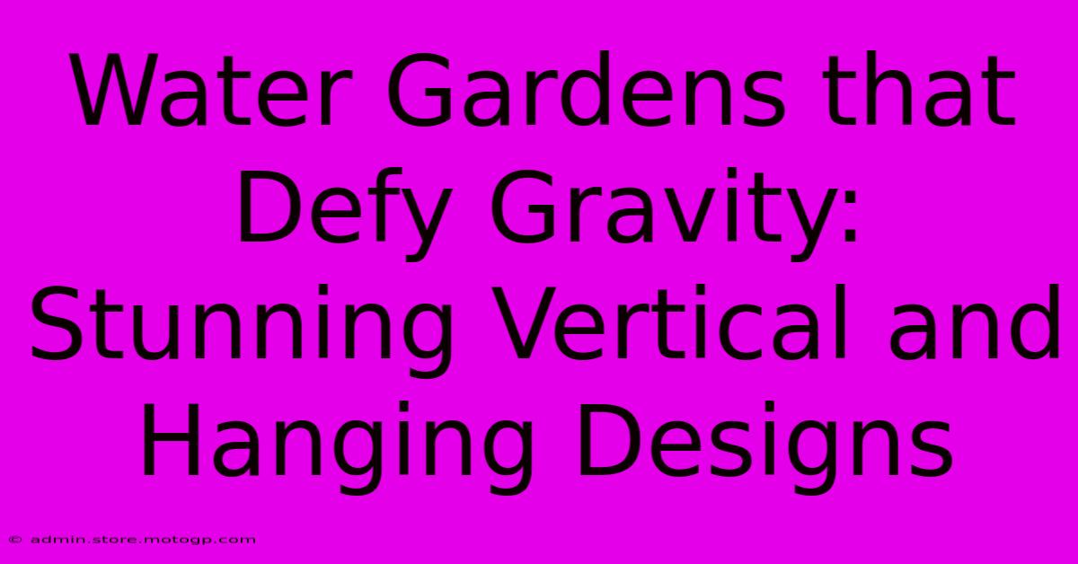 Water Gardens That Defy Gravity: Stunning Vertical And Hanging Designs