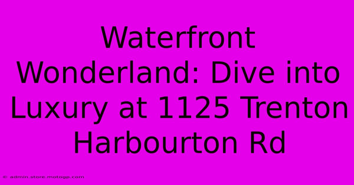 Waterfront Wonderland: Dive Into Luxury At 1125 Trenton Harbourton Rd