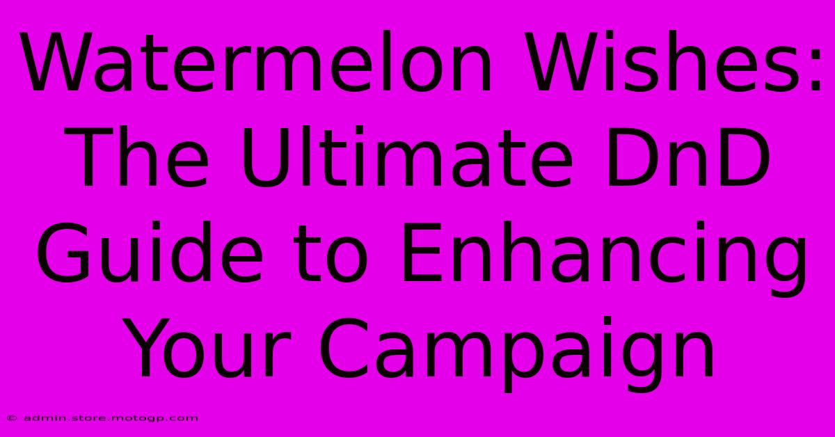 Watermelon Wishes: The Ultimate DnD Guide To Enhancing Your Campaign