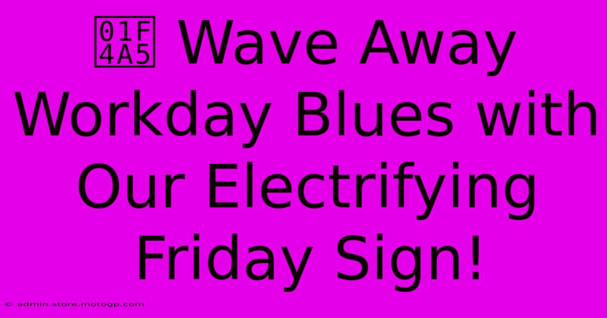 💥 Wave Away Workday Blues With Our Electrifying Friday Sign!