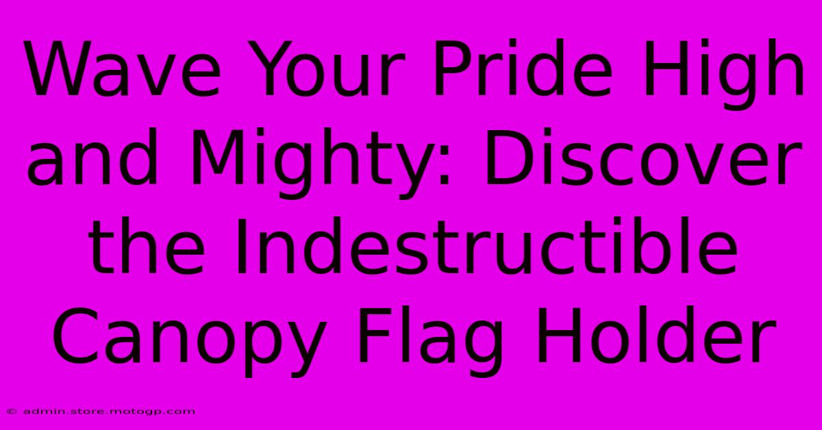 Wave Your Pride High And Mighty: Discover The Indestructible Canopy Flag Holder