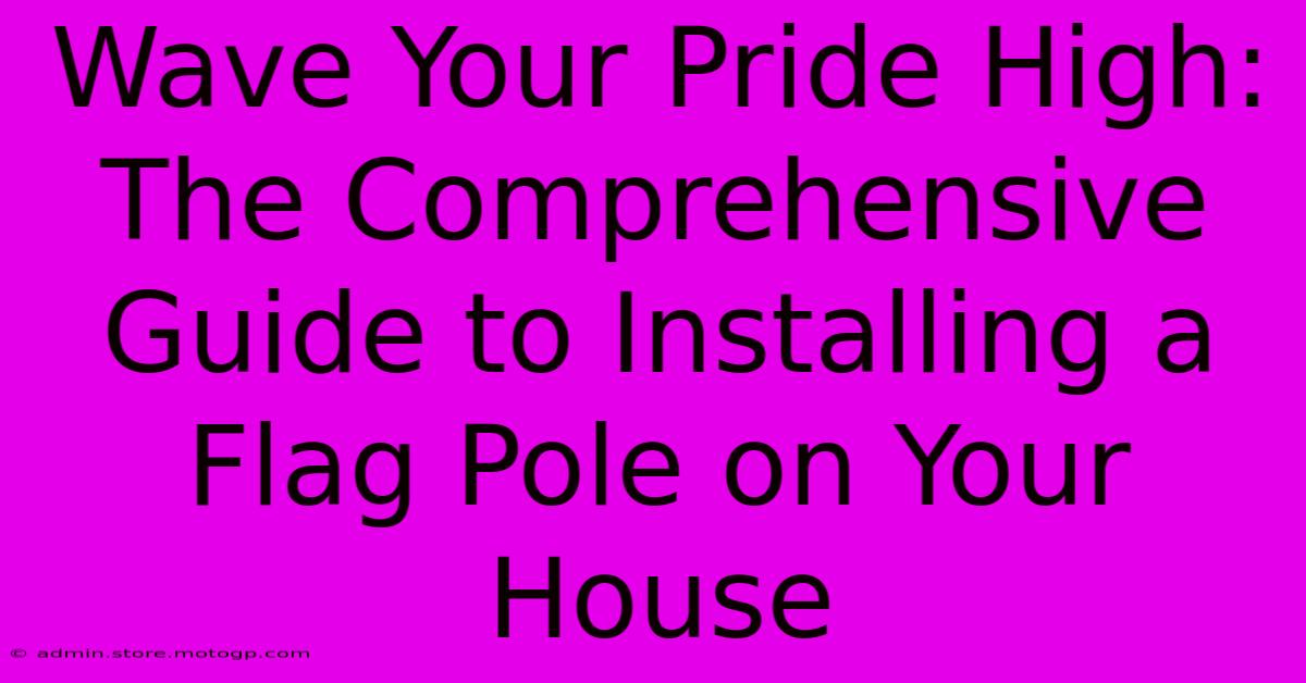 Wave Your Pride High: The Comprehensive Guide To Installing A Flag Pole On Your House