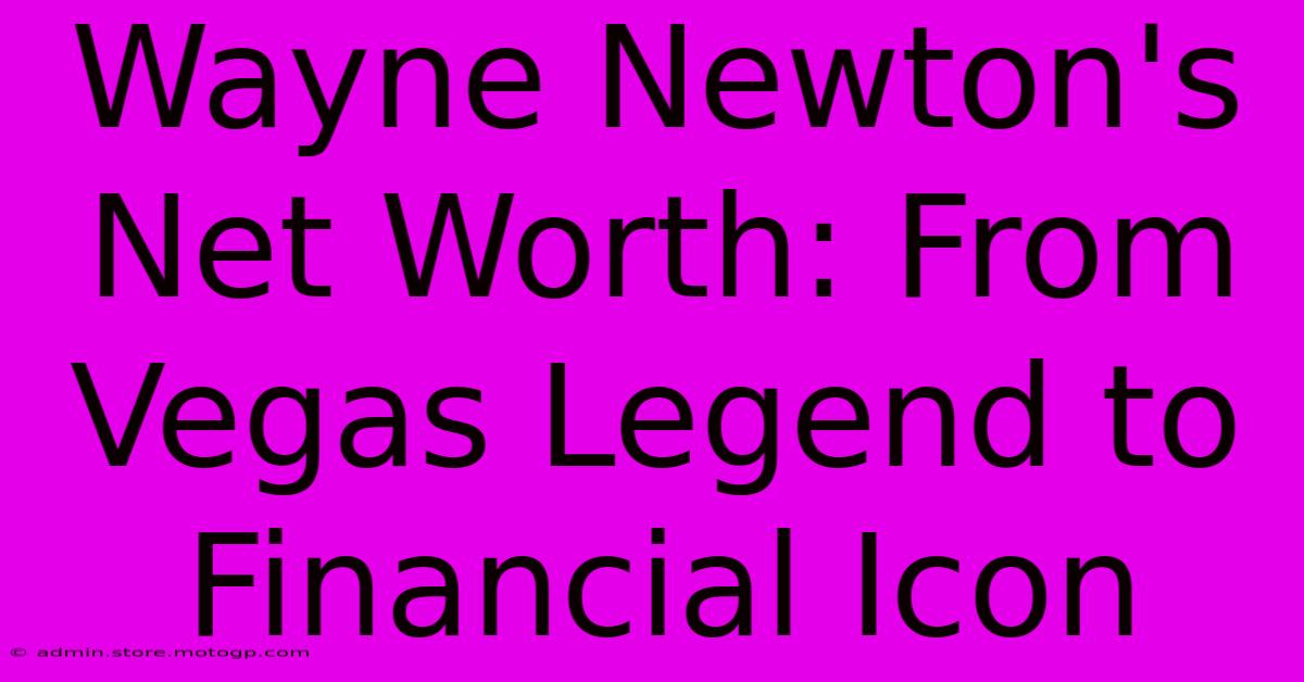 Wayne Newton's Net Worth: From Vegas Legend To Financial Icon