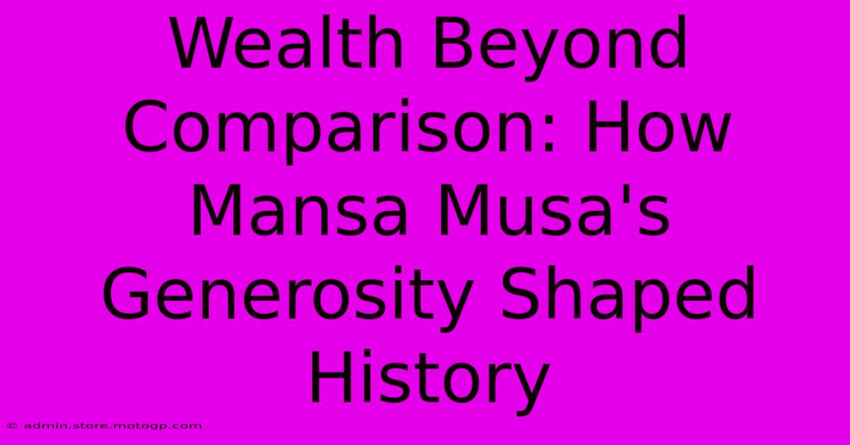 Wealth Beyond Comparison: How Mansa Musa's Generosity Shaped History