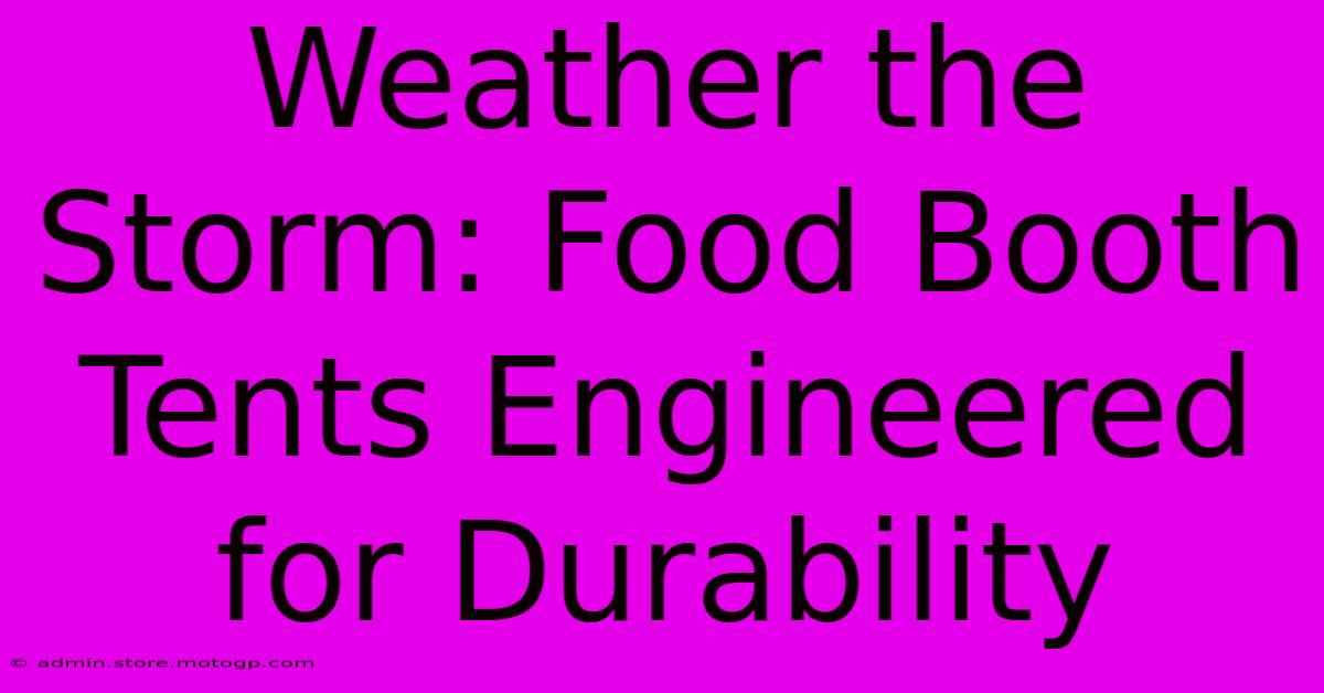 Weather The Storm: Food Booth Tents Engineered For Durability