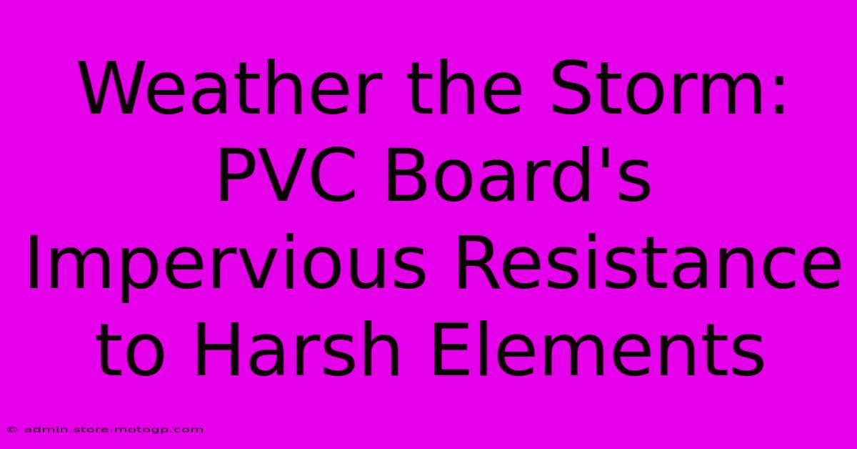 Weather The Storm: PVC Board's Impervious Resistance To Harsh Elements