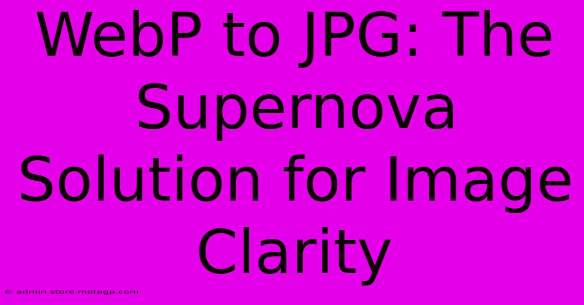 WebP To JPG: The Supernova Solution For Image Clarity