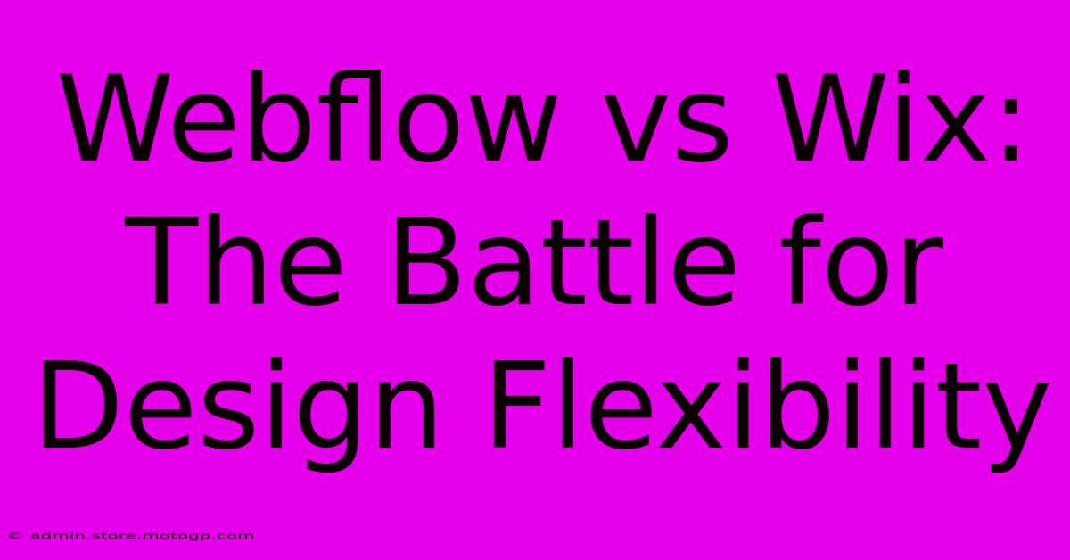 Webflow Vs Wix: The Battle For Design Flexibility