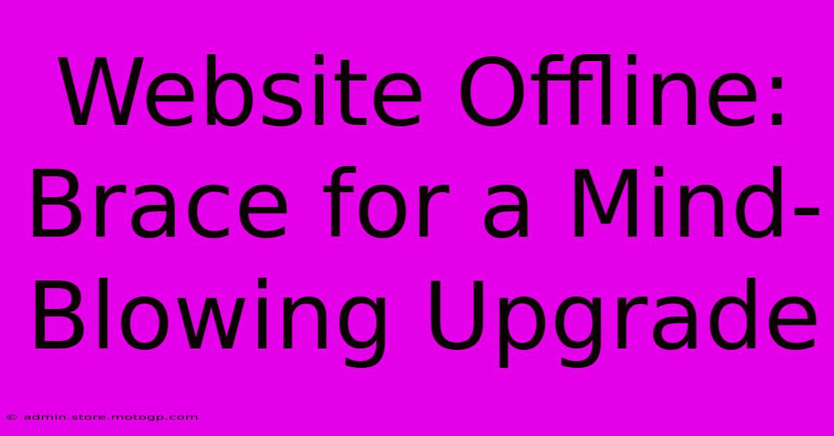 Website Offline: Brace For A Mind-Blowing Upgrade